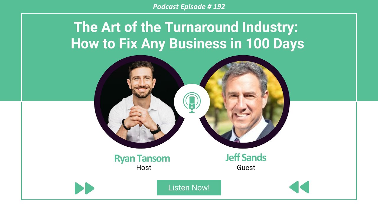 Ep. #192 - The Art of the Turnaround Industry  How to Fix Any Business in 100 Days with Jeff Sands