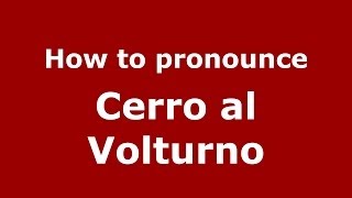How to pronounce Cerro Al Volturno