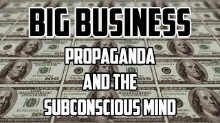 Big Business – Propaganda and the Subconscious Mind