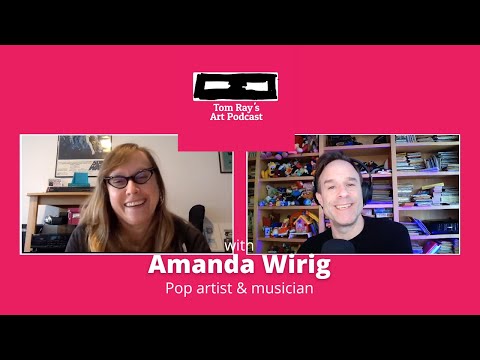 Amanda Wirig: Pop artist & musician - Tom Ray's Art Podcast