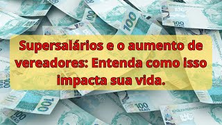 Aumento de salário dos vereadores qual é o impacto disso na sua vida?