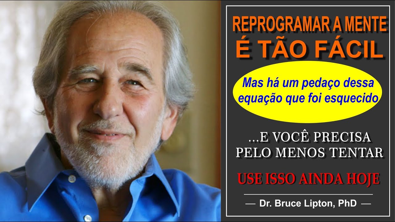 Dr.  Bruce Lipton  - É Tão Fácil Reprogramar a Sua Mente