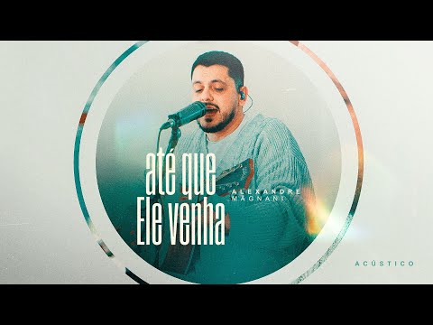 Alexandre Magnani -  Até Que Ele Venha