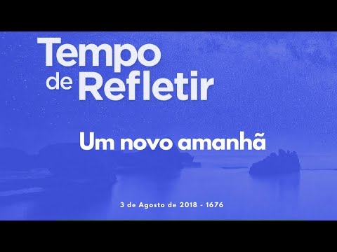 Tempo de Refletir 1676 - Um novo amanhã