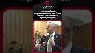 Yeni Parti İzmir Milletvekili Prof. Dr. Ümit Özlale: “Sorumluları Açıklayacağız!