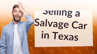 Can you sell a car with a salvage title in Texas?