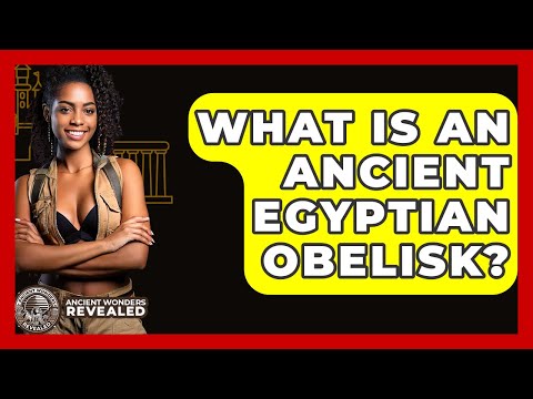 What Is An Ancient Egyptian Obelisk? - Ancient Wonders Revealed