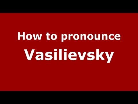 How to pronounce Vasilievsky (Russian/Russia) - PronounceNames.com