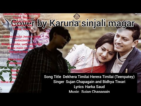 Dekhera Timilai Herera Timilai lyrics – Teenpatey – Sujan Chapagain and Bidhya Tiwari coverby Karuna