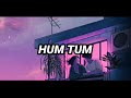 Hum Tum Slowed Reverb Hum Tum Saif Ali Khan Rani Mukerji Alka Yagnik Babul Supriyo