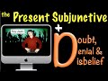 Spanish Present Subjunctive with Doubt, Denial & Disbelief (D)