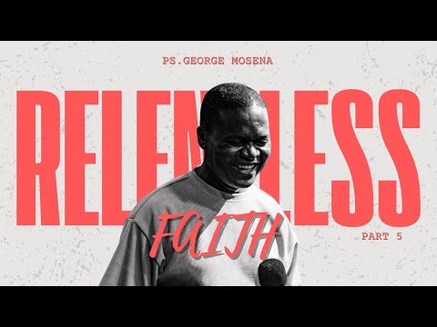 Relentless Fight of Faith (Part 5) - Ps. George Mosena