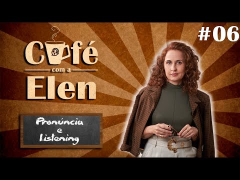 Pronúncia e Listening - Café com a Elen #6