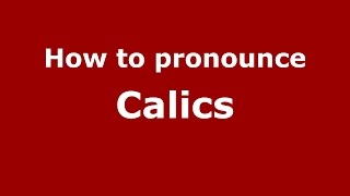 How to pronounce Calics