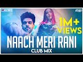 Naach Meri Rani | Club Mix | Guru Randhawa Feat. Nora Fatehi | DJ Ravish & DJ Chico