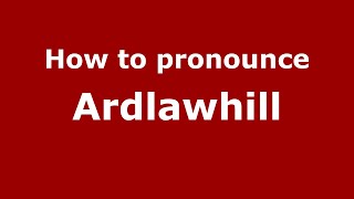How to pronounce Ardlawhill