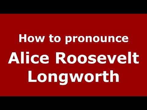 How to pronounce Alice Roosevelt Longworth (American English/US)  - PronounceNames.com