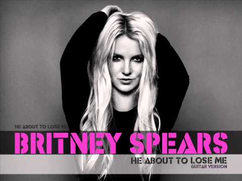 He About To Lose Me - Britney Spears