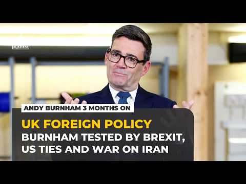 Andy Burnham’s UK foreign policy tested by Brexit, US ties and Iran war
