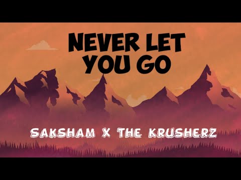 Saksham & The Krusherz - Never Let You Go ( Official Lyric Video)
