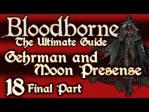 BLOODBORNE : THE ULTIMATE GUIDE 100% - PART 18 - GEHRMAN + MOON PRESENCE