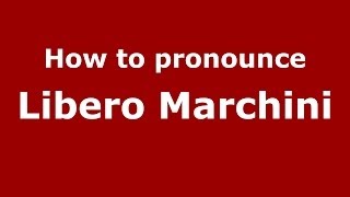 How to pronounce Libero Marchini