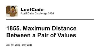 YouTube video 'Daily Leetcode #2210: Apr 19, 2026 - 1855. Maximum Distance Between a Pair of Values'