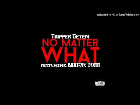Tripper Getem - No Matter What ft. Mark Dubb