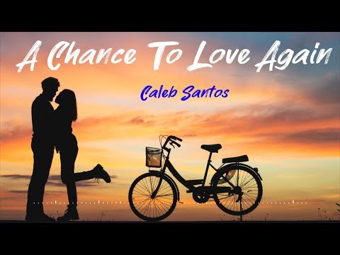 A CHANCE TO LOVE AGAIN – Caleb Santos (Lyrics)