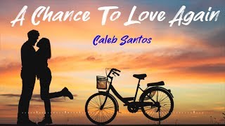 A CHANCE TO LOVE AGAIN – Caleb Santos (Lyrics)