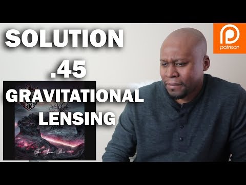 Amazing Reaction To Solution .45 - Gravitational Lensing