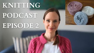 Knitting Podcast Episode 2 I Unspun Yarns, Summer Knits