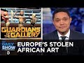 The Debate Over Europe’s Stolen African Art | The Daily Show