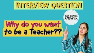 why do you want to be a teacher interview question and answer /suchita