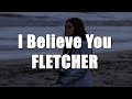 I Believe You - FLETCHER (lyrics)