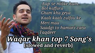 || ❤ WAQAR KHAN TOP 7 SONG'S❤ || 😇 [ SLOWED + REVERB ] 🌷BASS BOOSTED ||🍁