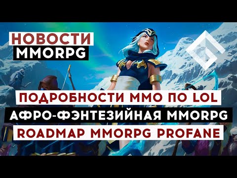 НОВОСТИ MMORPG: ПОДРОБНОСТИ MMORPG ПО LOL, АЛЬФА АФРО-ФЭНТЕЗИЙНОЙ MMORPG, ROADMAP MMORPG PROFANE