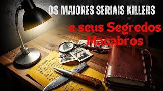 os maiores seriais killers e seus Segredos Macabros