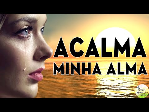 Louvores Para Acalmar Minha Alma - Melhores Músicas Gospel 2022 - Top Hinos - Aquieta Minh'alma