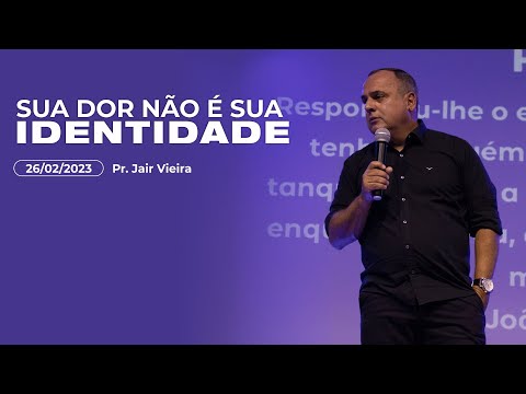 SUA DOR NÃO É SUA IDENTIDADE | Pr. Jair Vieira
