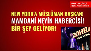 NEW YORK'A MÜSLÜMAN BAŞKAN! MAMDANİ NEYİN HABERCİSİ! BİR ŞEY GELİYOR!
