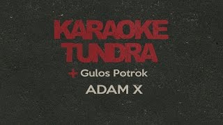 Karaoke Tundra ft. Gulos Potrok - Adam X