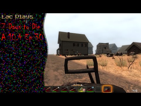 Lac Plays 7 Days to Die A 10.4 Ep 30 The Hour is Late