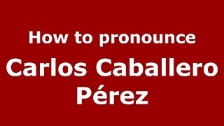 How to pronounce Carlos Caballero Pérez