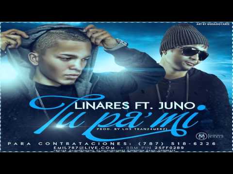 Juno 'The Hitmaker' Ft. Linares 'El Elegido' - Tu Pa' Mi (Prod. by Los Tranz4merz)