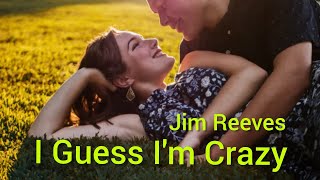 I Guess I&#39;m Crazy - Jim Reeves