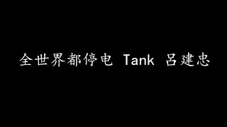 全世界都停电 Tank 呂建忠 (歌词版)