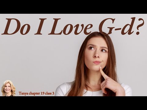 Do I Love G-d? Tanya 34  chapter 19 class 3