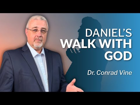 Daniel’s walk with God | Dr. Conrad Vine
