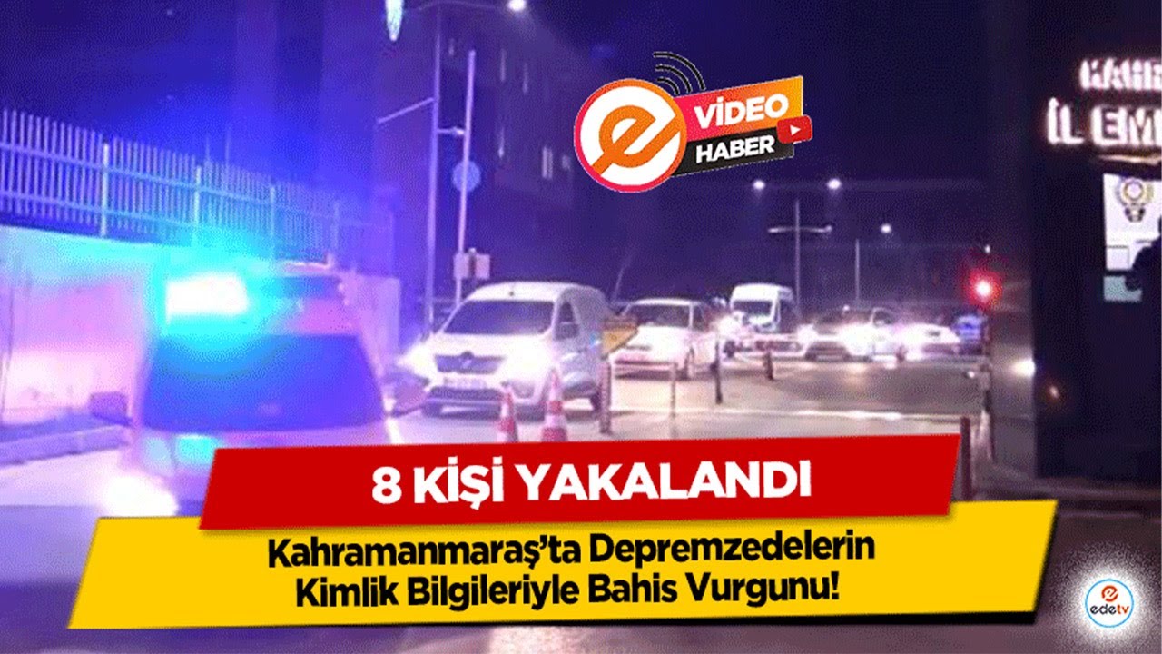 Kahramanmaraş’ta Depremzedelerin Kimlik Bilgileriyle Bahis Vurgunu! 8 kişi yakalandı